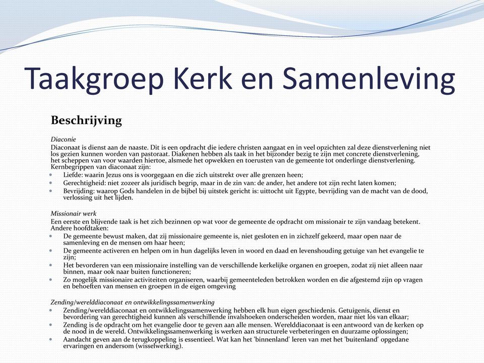 Diakenen hebben als taak in het bijzonder bezig te zijn met concrete dienstverlening, het scheppen van voor waarden hiertoe, alsmede het opwekken en toerusten van de gemeente tot onderlinge