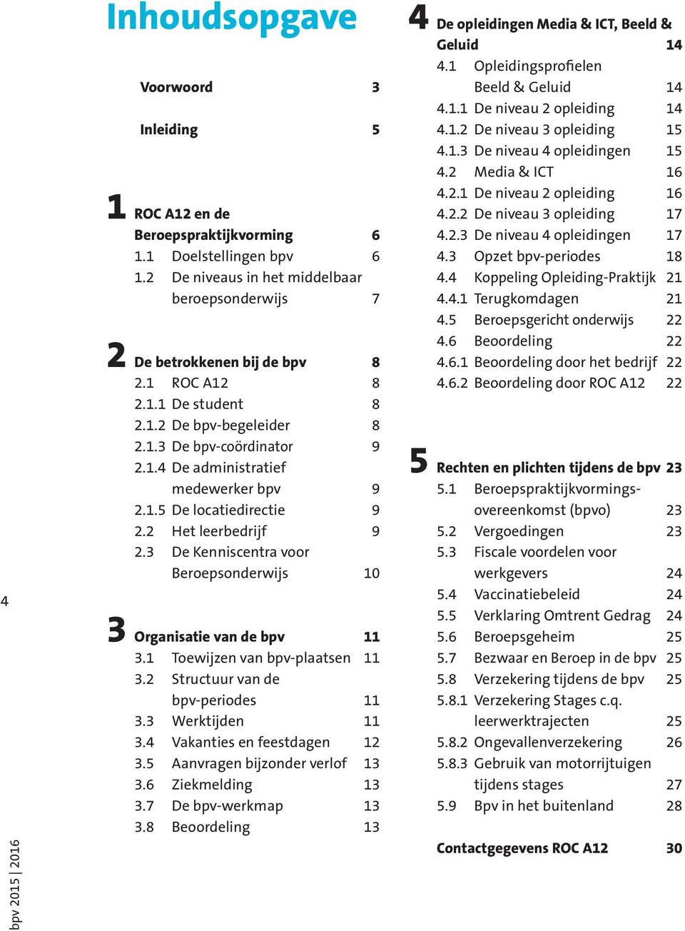 3 De Kenniscentra voor Beroepsonderwijs 10 3 Organisatie van de bpv 11 3.1 Toewijzen van bpv-plaatsen 11 3.2 Structuur van de bpv-periodes 11 3.3 Werktijden 11 3.4 Vakanties en feestdagen 12 3.