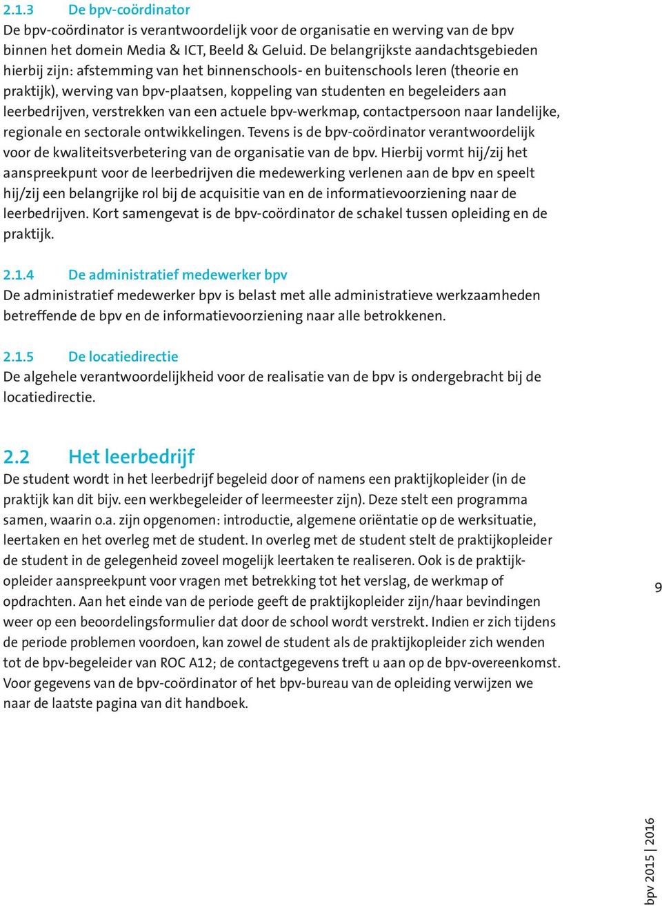 leerbedrijven, verstrekken van een actuele bpv-werkmap, contactpersoon naar landelijke, regionale en sectorale ontwikkelingen.