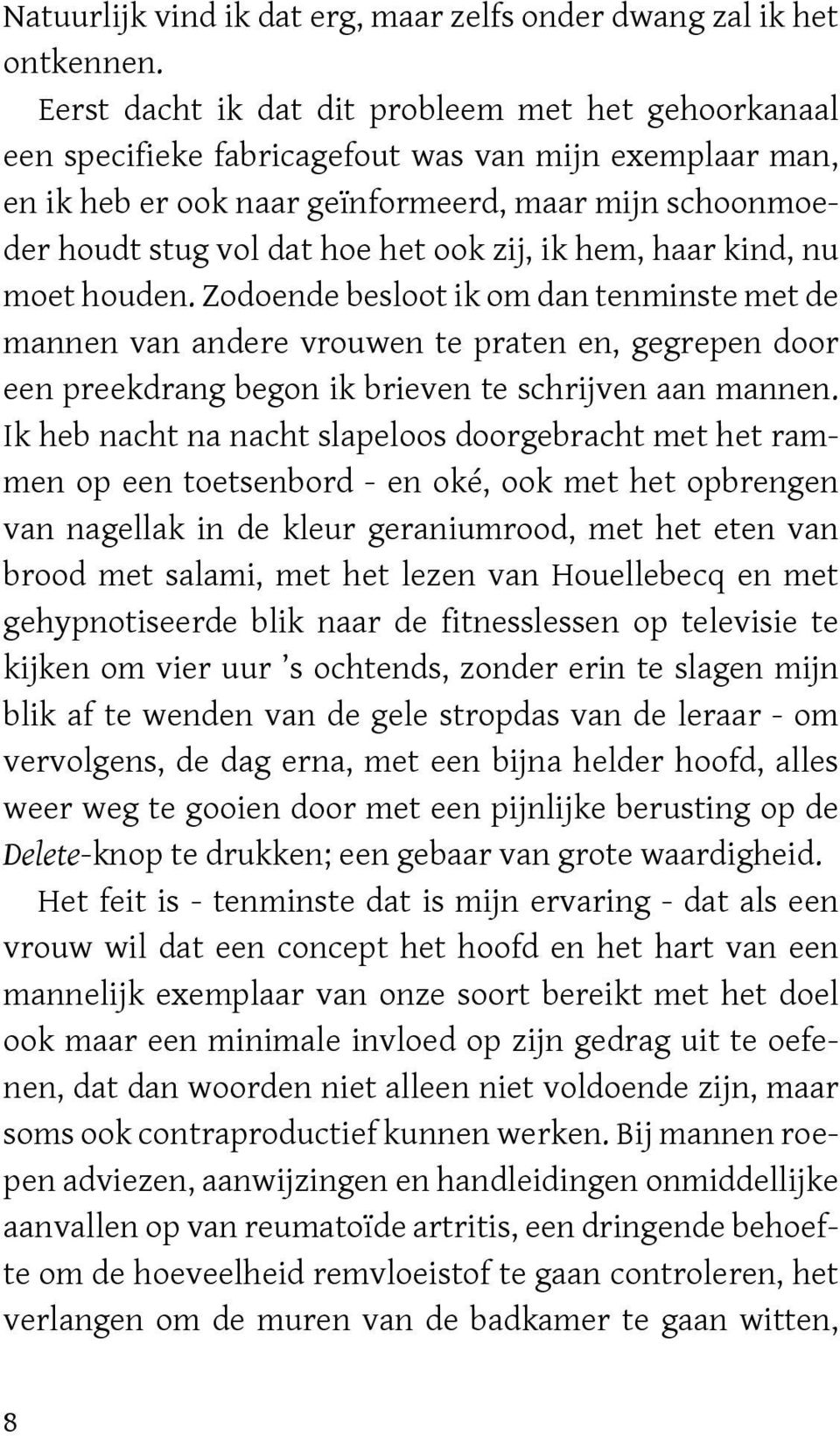 zij, ik hem, haar kind, nu moet houden. Zodoende besloot ik om dan tenminste met de mannen van andere vrouwen te praten en, gegrepen door een preekdrang begon ik brieven te schrijven aan mannen.