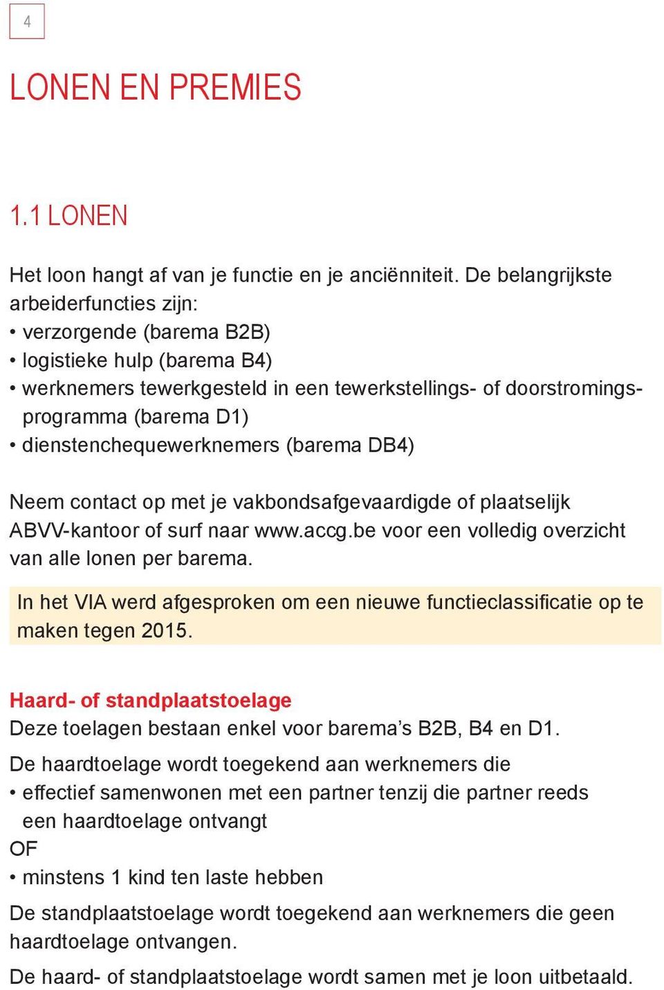 dienstenchequewerknemers (barema DB4) Neem contact op met je vakbondsafgevaardigde of plaatselijk ABVV-kantoor of surf naar www.accg.be voor een volledig overzicht van alle lonen per barema.