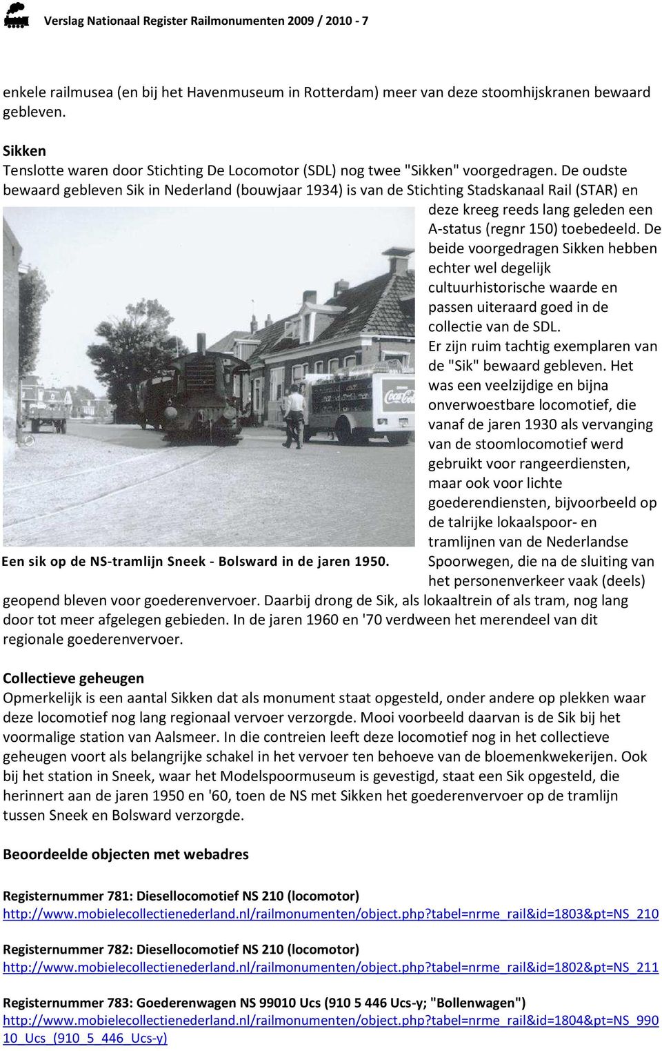 De oudste bewaard gebleven Sik in Nederland (bouwjaar 1934) is van de Stichting Stadskanaal Rail (STAR) en deze kreeg reeds lang geleden een A-status (regnr 150) toebedeeld.