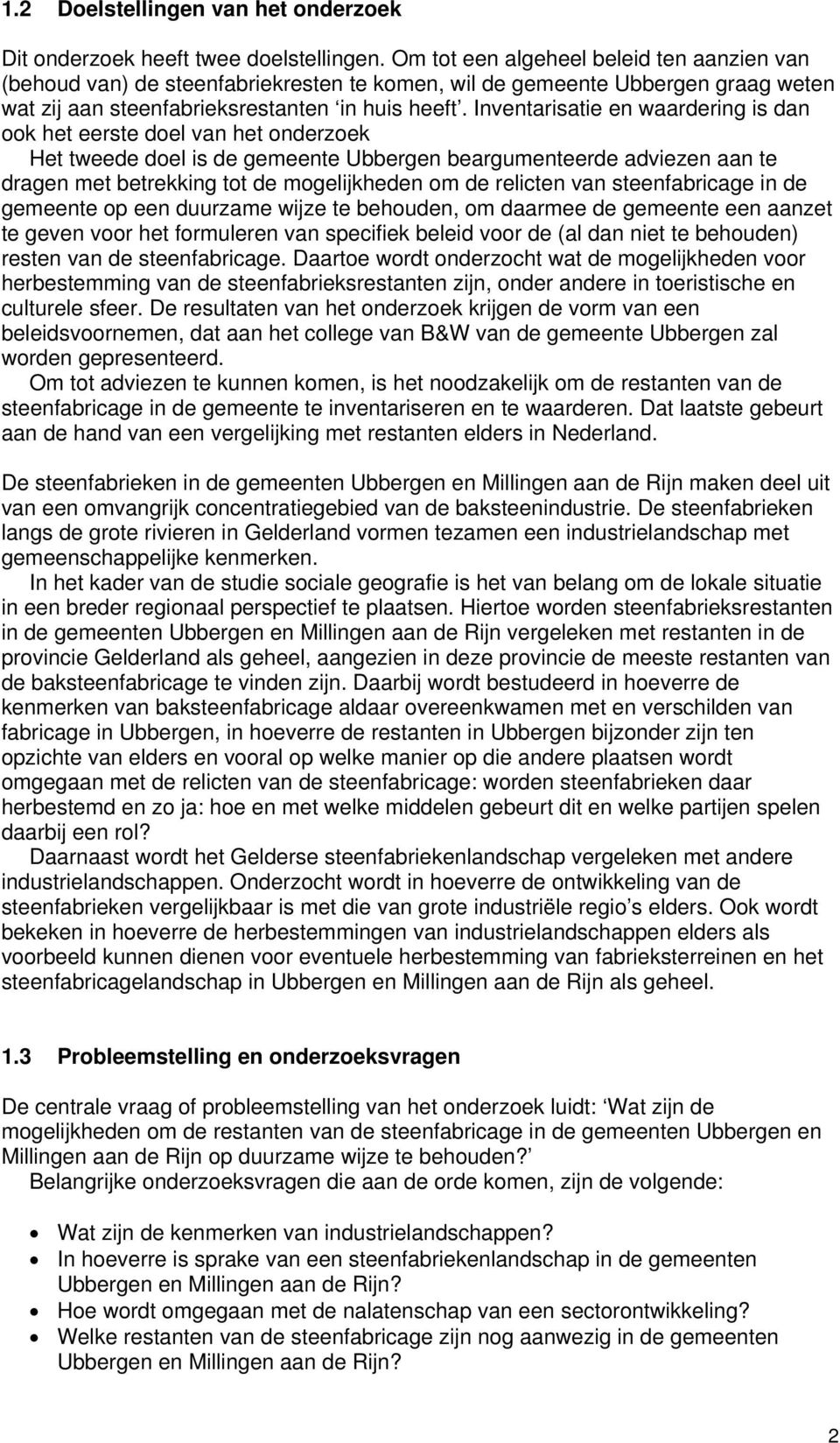 Inventarisatie en waardering is dan ook het eerste doel van het onderzoek Het tweede doel is de gemeente Ubbergen beargumenteerde adviezen aan te dragen met betrekking tot de mogelijkheden om de