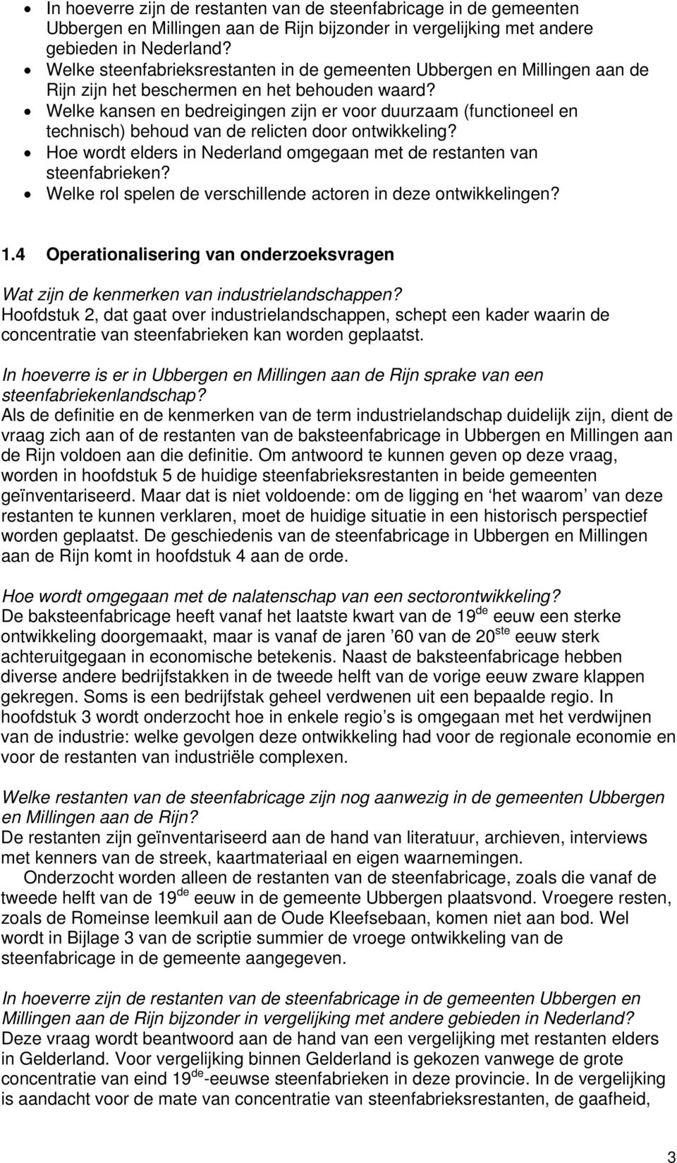 Welke kansen en bedreigingen zijn er voor duurzaam (functioneel en technisch) behoud van de relicten door ontwikkeling? Hoe wordt elders in Nederland omgegaan met de restanten van steenfabrieken?