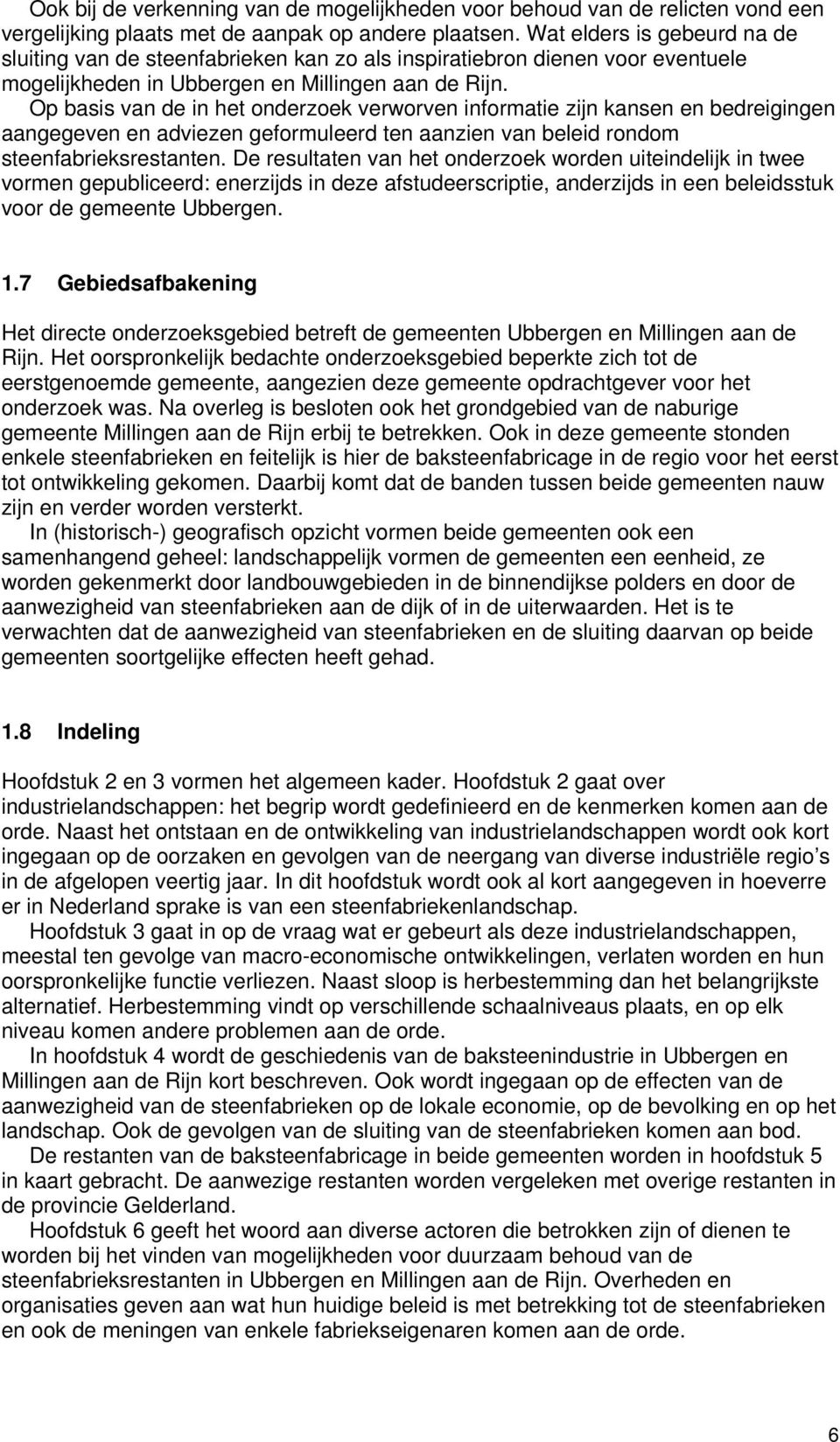 Op basis van de in het onderzoek verworven informatie zijn kansen en bedreigingen aangegeven en adviezen geformuleerd ten aanzien van beleid rondom steenfabrieksrestanten.