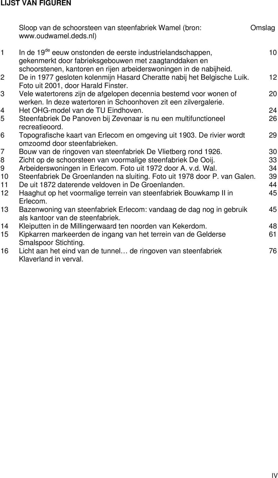 2 De in 1977 gesloten kolenmijn Hasard Cheratte nabij het Belgische Luik. 12 Foto uit 2001, door Harald Finster. 3 Vele watertorens zijn de afgelopen decennia bestemd voor wonen of 20 werken.