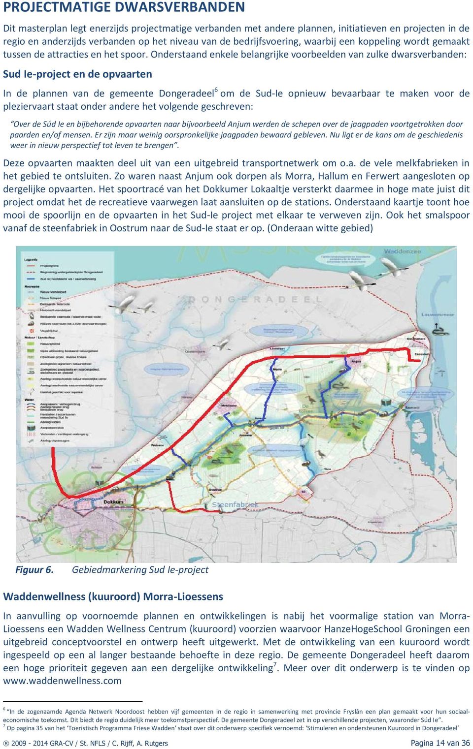 Onderstaand enkele belangrijke voorbeelden van zulke dwarsverbanden: Sud Ie-project en de opvaarten In de plannen van de gemeente Dongeradeel 6 om de Sud-Ie opnieuw bevaarbaar te maken voor de