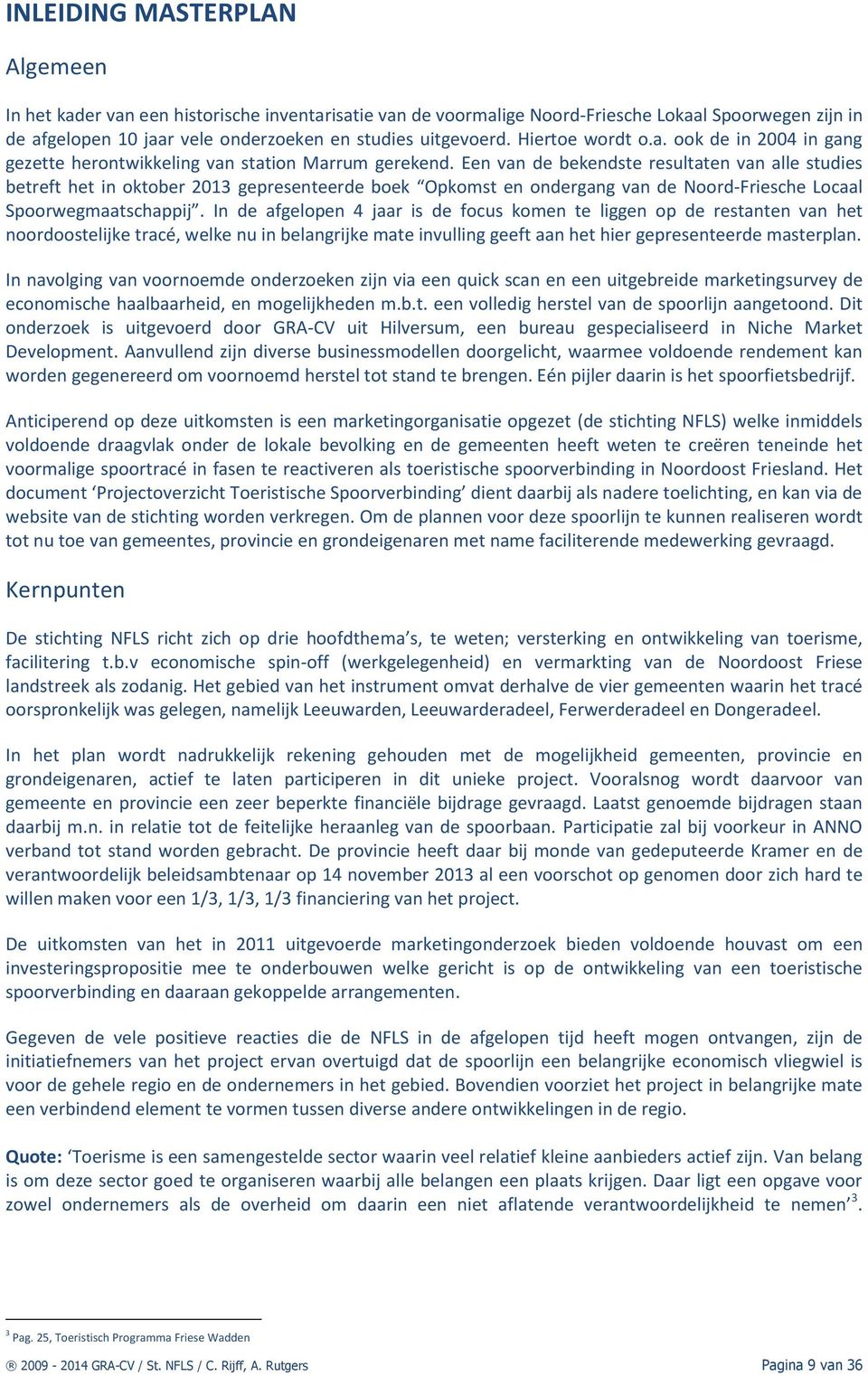 Een van de bekendste resultaten van alle studies betreft het in oktober 2013 gepresenteerde boek Opkomst en ondergang van de Noord-Friesche Locaal Spoorwegmaatschappij.