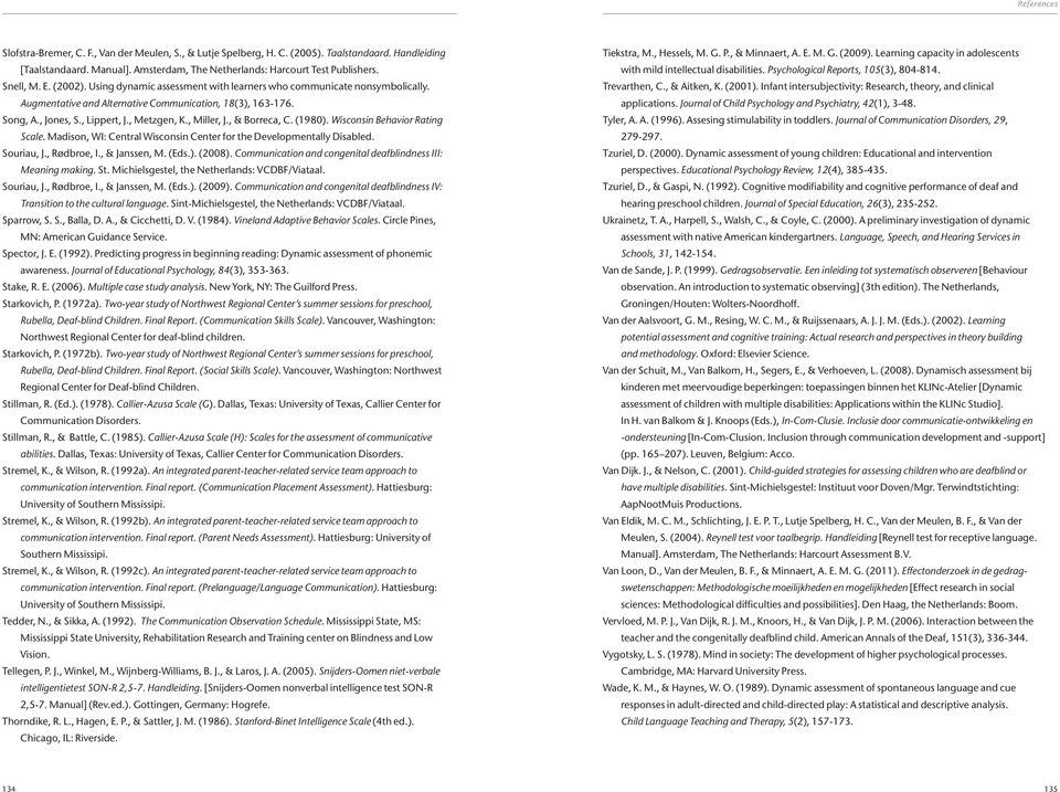 , Miller, J., & Borreca, C. (1980). Wisconsin Behavior Rating Scale. Madison, WI: Central Wisconsin Center for the Developmentally Disabled. Souriau, J., Rødbroe, I., & Janssen, M. (Eds.). (2008).