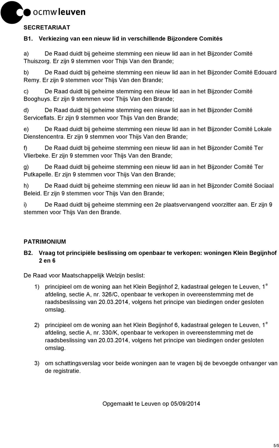 Er zijn 9 stemmen voor Thijs Van den Brande; c) De Raad duidt bij geheime stemming een nieuw lid aan in het Bijzonder Comité Booghuys.