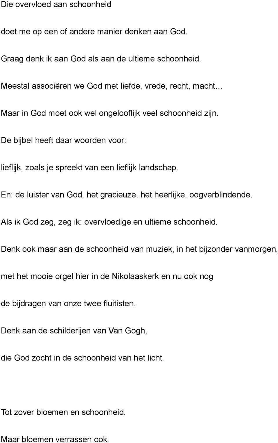 De bijbel heeft daar woorden voor: lieflijk, zoals je spreekt van een lieflijk landschap. En: de luister van God, het gracieuze, het heerlijke, oogverblindende.