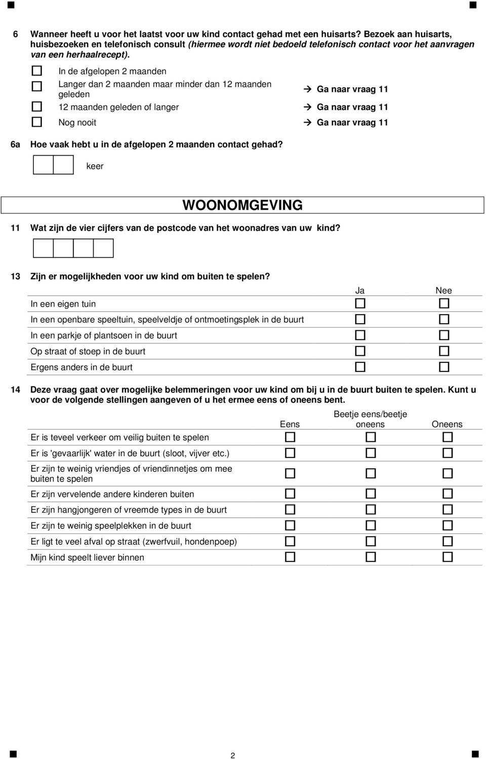 In de afgelopen 2 maanden Langer dan 2 maanden maar minder dan 12 maanden geleden Ga naar vraag 11 12 maanden geleden of langer Ga naar vraag 11 Nog nooit Ga naar vraag 11 6a Hoe vaak hebt u in de