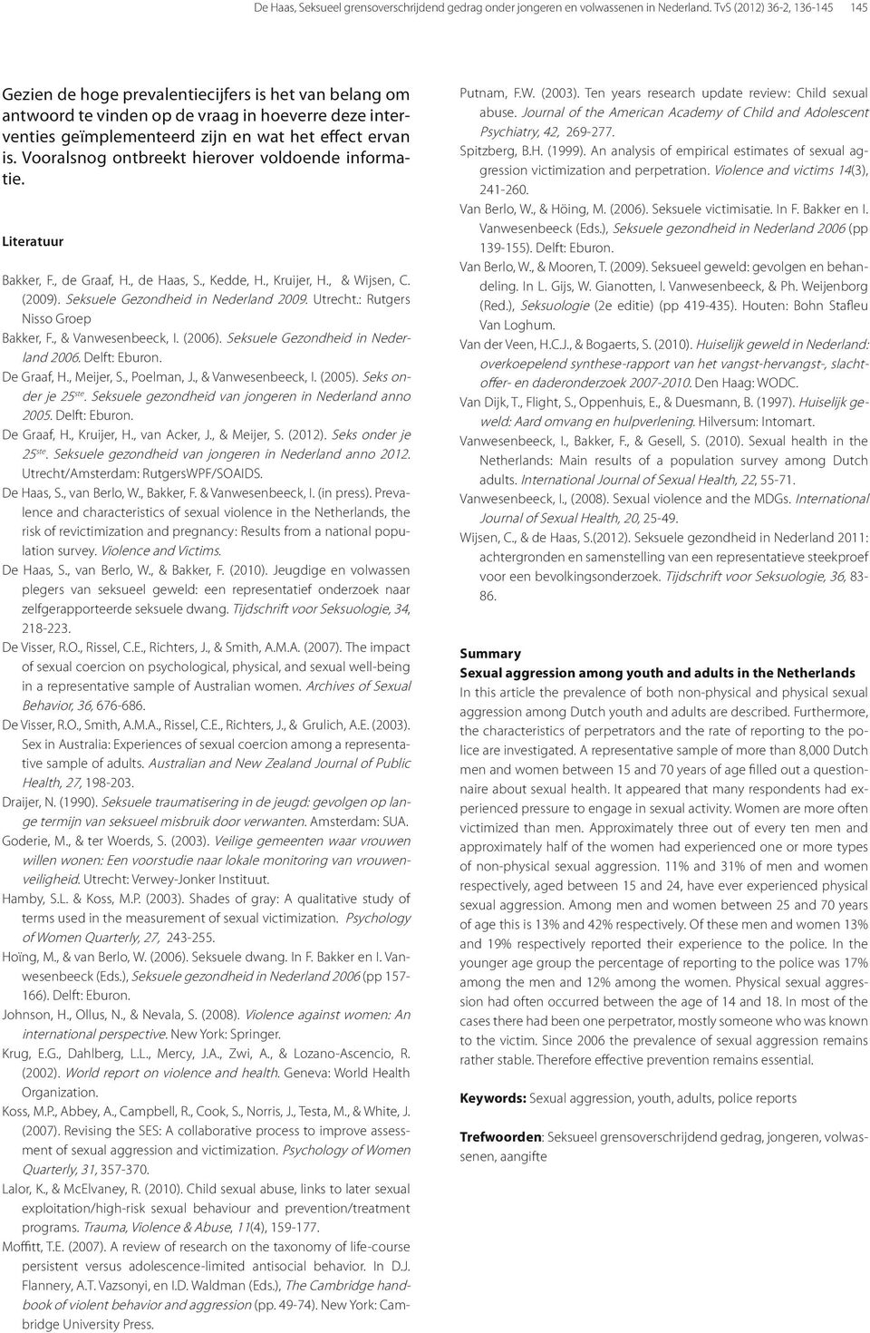 Vooralsnog ontbreekt hierover voldoende informatie. Literatuur Bakker, F., de Graaf, H., de Haas, S., Kedde, H., Kruijer, H., & Wijsen, C. (2009). Seksuele Gezondheid in Nederland 2009. Utrecht.