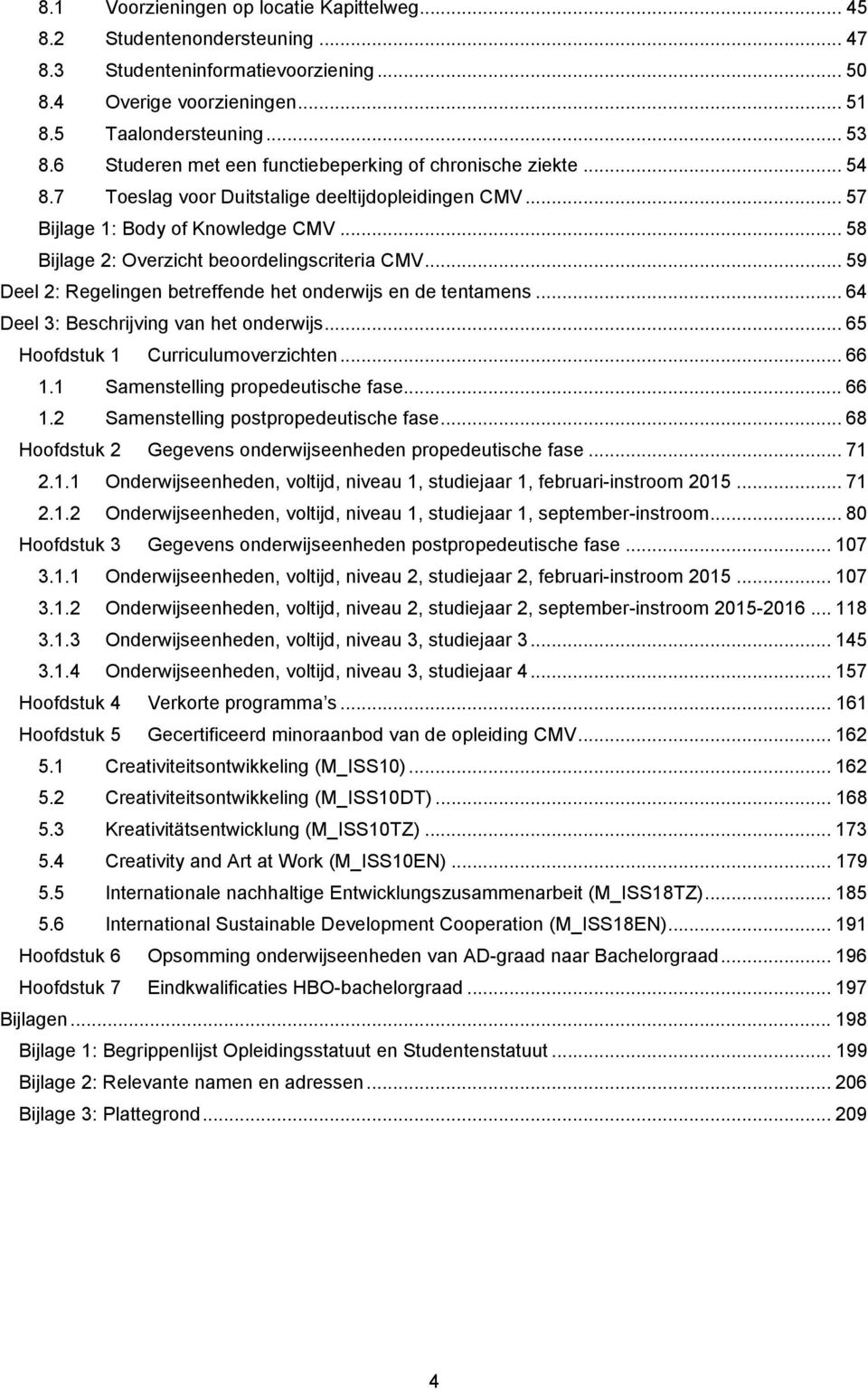 .. 58 Bijlage 2: Overzicht beoordelingscriteria CMV... 59 Deel 2: Regelingen betreffende het onderwijs en de tentamens... 64 Deel 3: Beschrijving van het onderwijs.