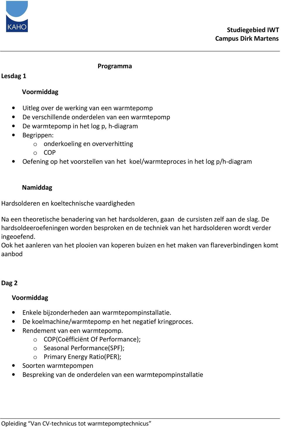 aan de slag. De hardsoldeeroefeningen worden besproken en de techniek van het hardsolderen wordt verder ingeoefend.