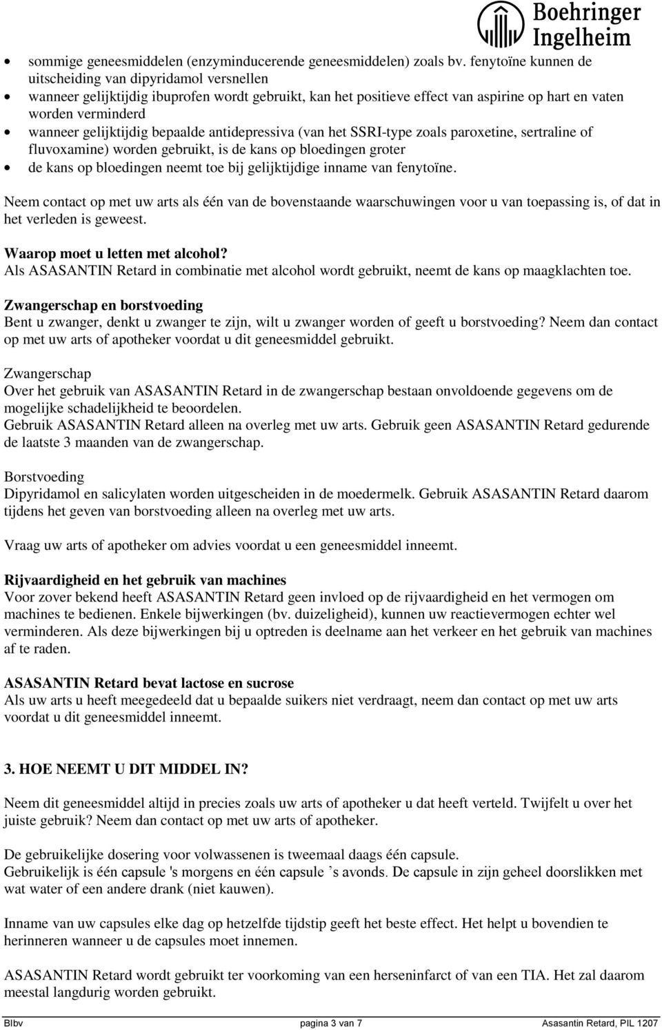 gelijktijdig bepaalde antidepressiva (van het SSRI-type zoals paroxetine, sertraline of fluvoxamine) worden gebruikt, is de kans op bloedingen groter de kans op bloedingen neemt toe bij gelijktijdige