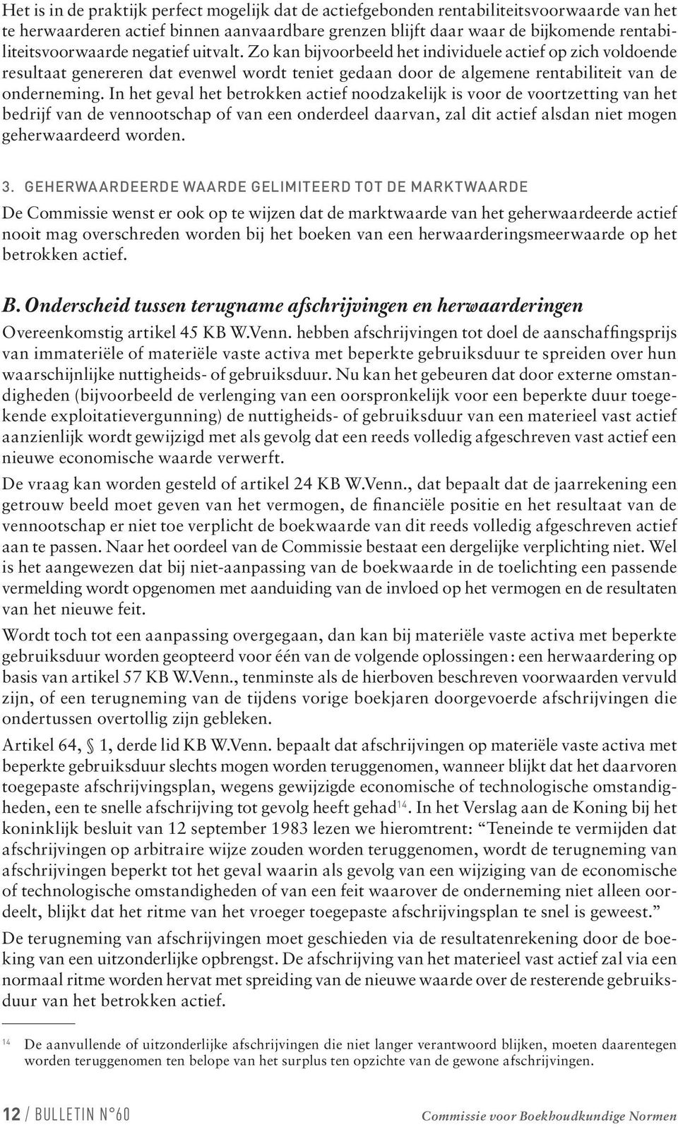 Zo kan bijvoorbeeld het individuele actief op zich voldoende resultaat genereren dat evenwel wordt teniet gedaan door de algemene rentabiliteit van de onderneming.