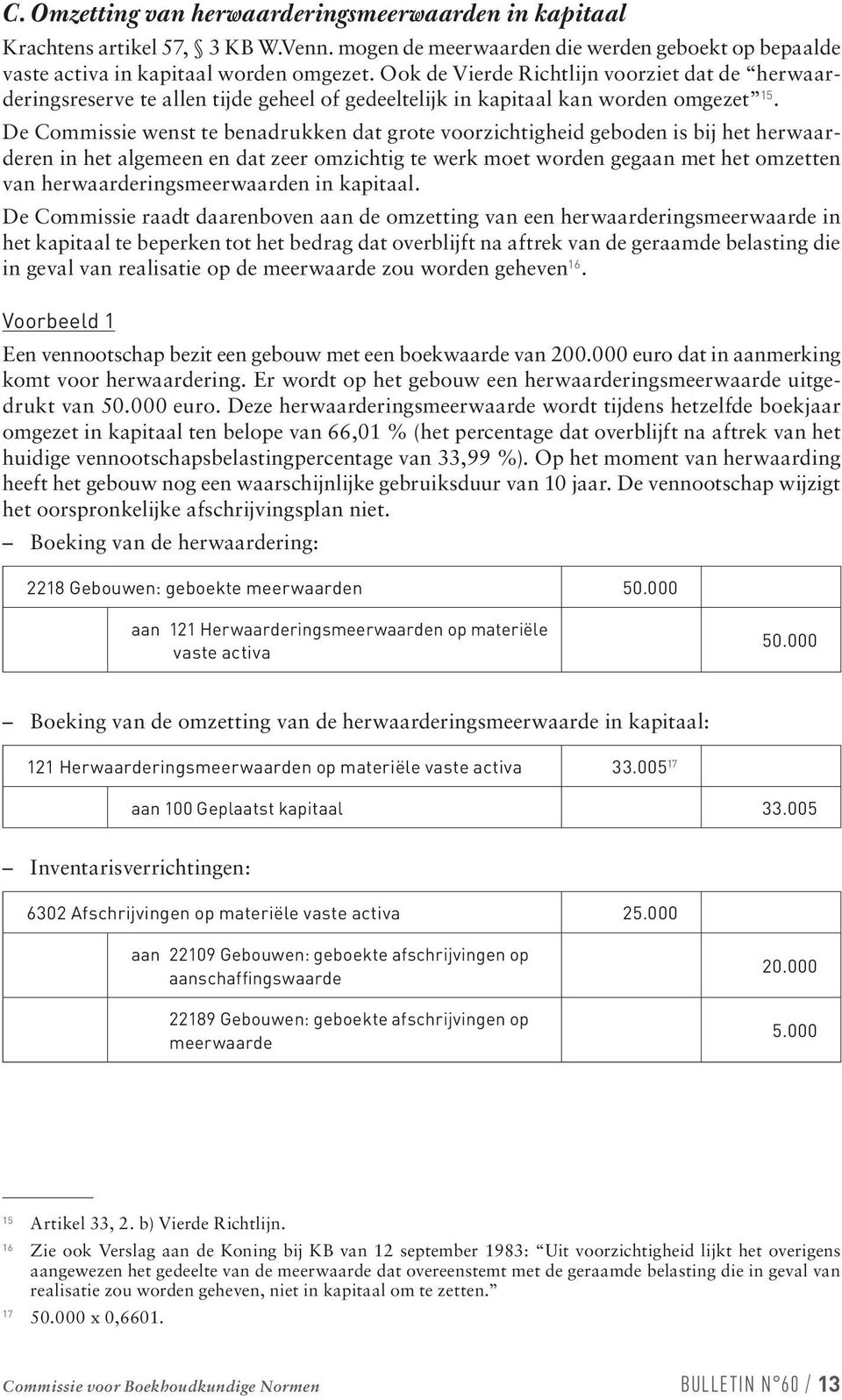 De Commissie wenst te benadrukken dat grote voorzichtigheid geboden is bij het herwaarderen in het algemeen en dat zeer omzichtig te werk moet worden gegaan met het omzetten van