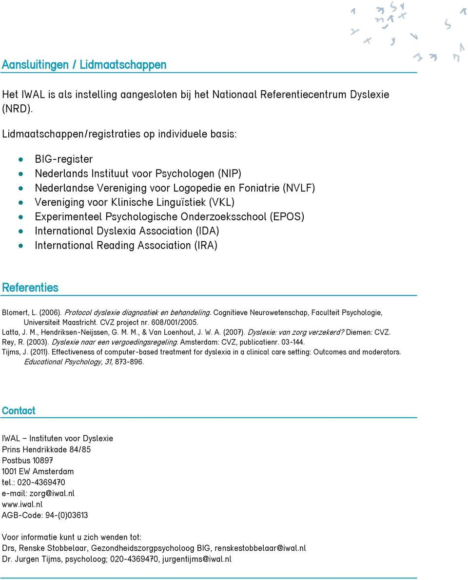 Linguïstiek (VKL) Experimenteel Psychologische Onderzoeksschool (EPOS) International Dyslexia Association (IDA) International Reading Association (IRA) Referenties Blomert, L. (2006).