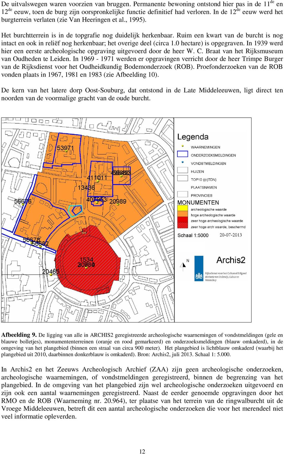 Ruim een kwart van de burcht is nog intact en ook in reliëf nog herkenbaar; het overige deel (circa 1.0 hectare) is opgegraven.