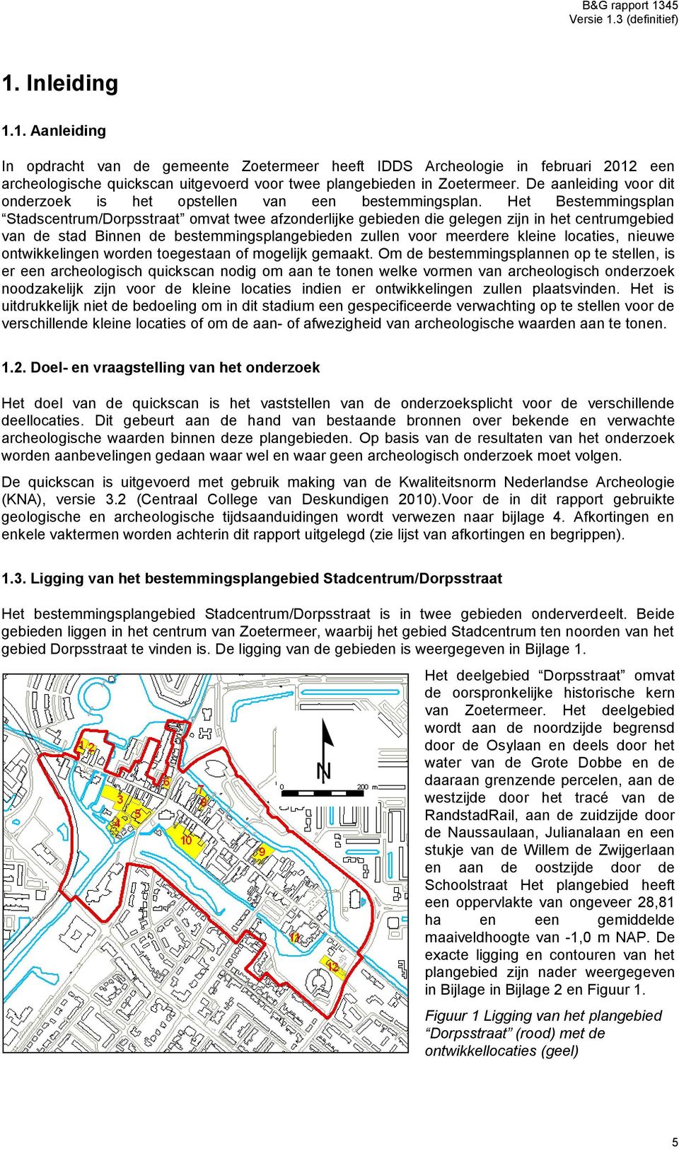 Het Bestemmingsplan Stadscentrum/Dorpsstraat omvat twee afzonderlijke gebieden die gelegen zijn in het centrumgebied van de stad Binnen de bestemmingsplangebieden zullen voor meerdere kleine