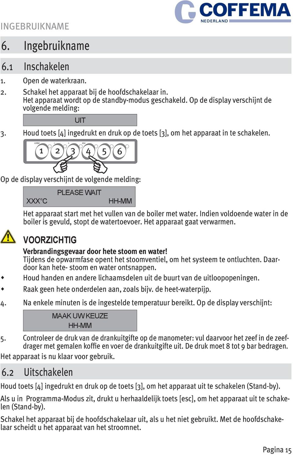 enter + 1 2 3 4 5 6 esc Op de display verschijnt de volgende melding: PLEASE WAIT XXX C HH-MM Het apparaat start met het vullen van de boiler met water.