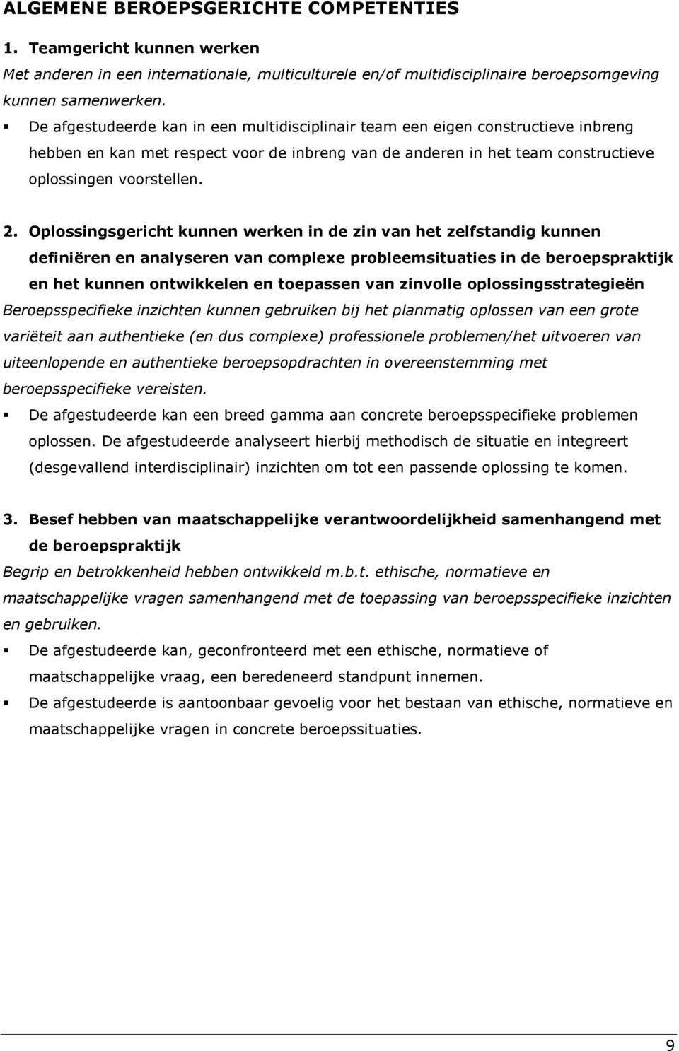 Oplossingsgericht kunnen werken in de zin van het zelfstandig kunnen definiëren en analyseren van complexe probleemsituaties in de beroepspraktijk en het kunnen ontwikkelen en toepassen van zinvolle