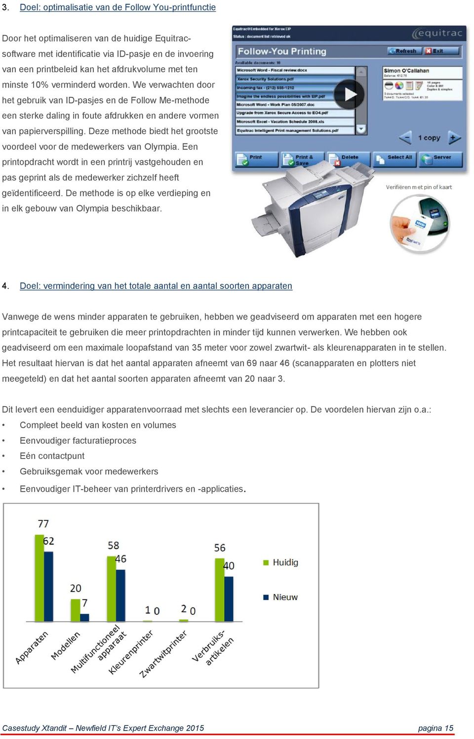 Deze methode biedt het grootste voordeel voor de medewerkers van Olympia. Een printopdracht wordt in een printrij vastgehouden en pas geprint als de medewerker zichzelf heeft geïdentificeerd.