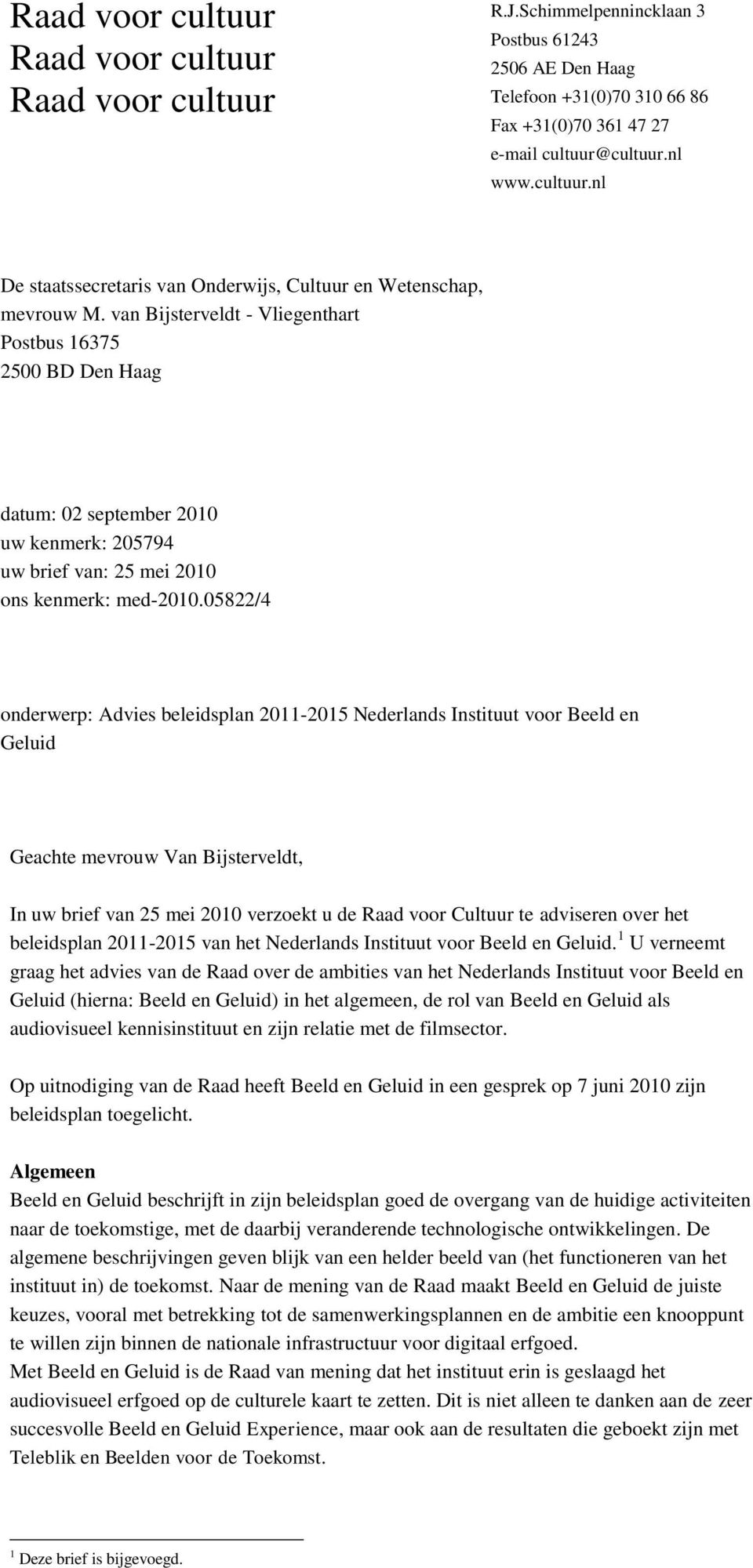 Instituut voor Beeld en Geluid Geachte mevrouw Van Bijsterveldt, In uw brief van 25 mei 2010 verzoekt u de Raad voor Cultuur te adviseren over het beleidsplan 2011-2015 van het Nederlands Instituut