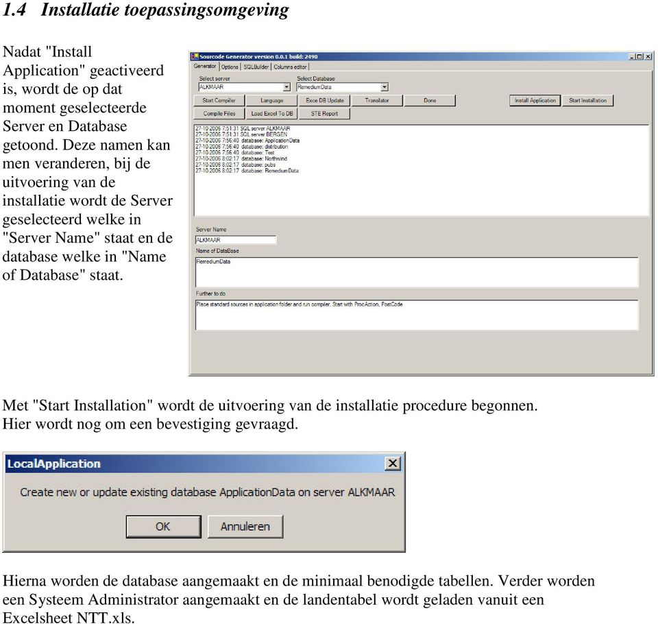 Database" staat. Met "Start Installation" wordt de uitvoering van de installatie procedure begonnen. Hier wordt nog om een bevestiging gevraagd.