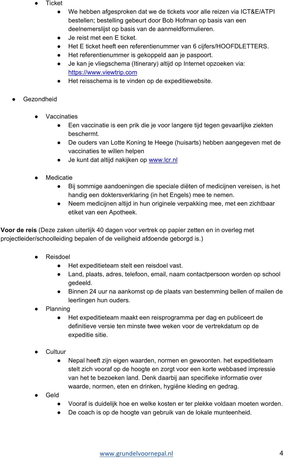 Je kan je vliegschema (Itinerary) altijd op Internet opzoeken via: https://www.viewtrip.com Het reisschema is te vinden op de expeditiewebsite.