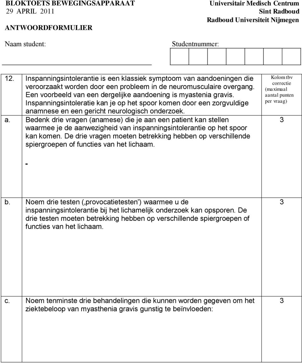 De drie vragen moeten betrekking hebben op verschillende spiergroepen of functies van het lichaam. (maximaal aantal punten per vraag) 3 b.