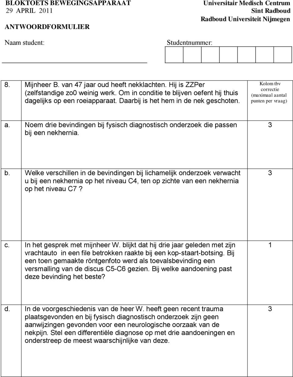 Welke verschillen in de bevindingen bij lichamelijk onderzoek verwacht u bij een nekhernia op het niveau C4, ten op zichte van een nekhernia op het niveau C7? 3 c. In het gesprek met mijnheer W.