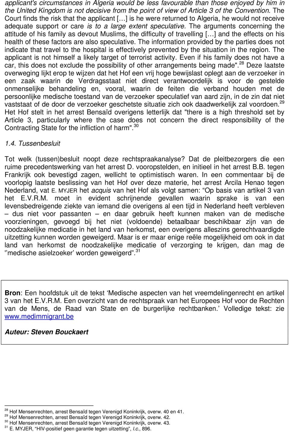 The arguments concerning the attitude of his family as devout Muslims, the difficulty of travelling [ ] and the effects on his health of these factors are also speculative.