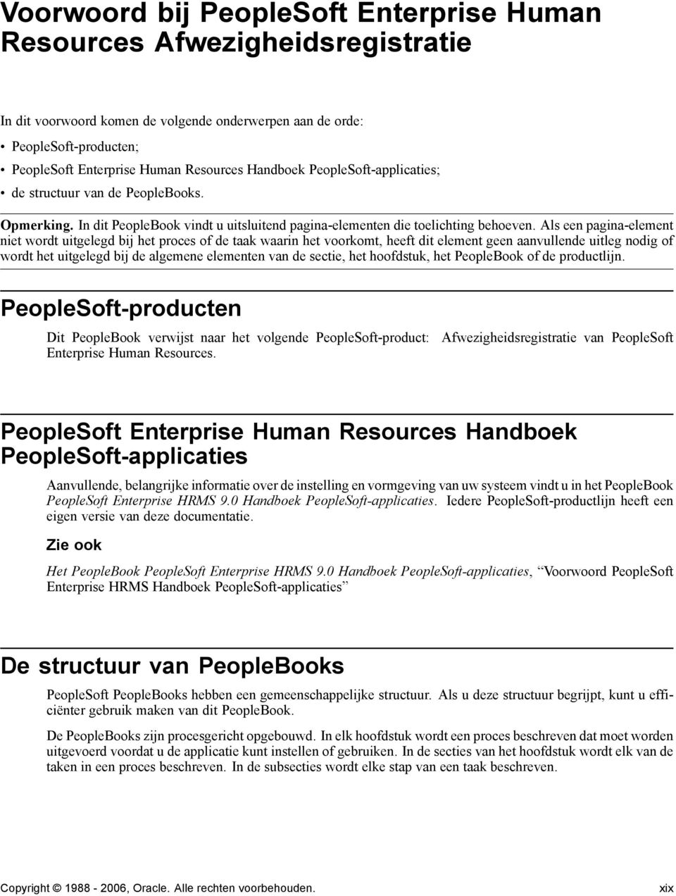 Als een pagina-element niet wordt uitgelegd bij het proces of de taak waarin het voorkomt, heeft dit element geen aanvullende uitleg nodig of wordt het uitgelegd bij de algemene elementen van de