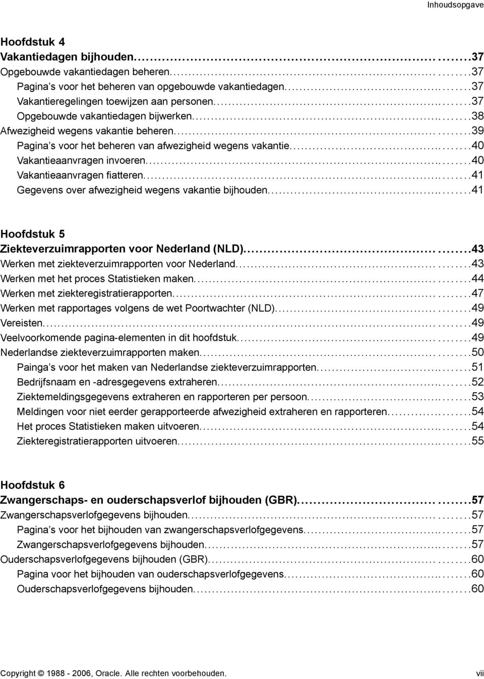 ..40 Vakantieaanvragen fiatteren...41 Gegevens over afwezigheid wegens vakantie bijhouden...41 Hoofdstuk 5 Ziekteverzuimrapporten voor Nederland (NLD).