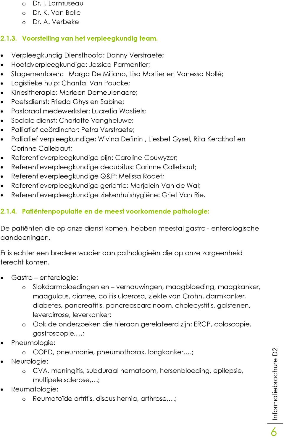 Kinesitherapie: Marleen Demeulenaere; Poetsdienst: Frieda Ghys en Sabine; Pastoraal medewerkster: Lucretia Wastiels; Sociale dienst: Charlotte Vangheluwe; Palliatief coördinator: Petra Verstraete;