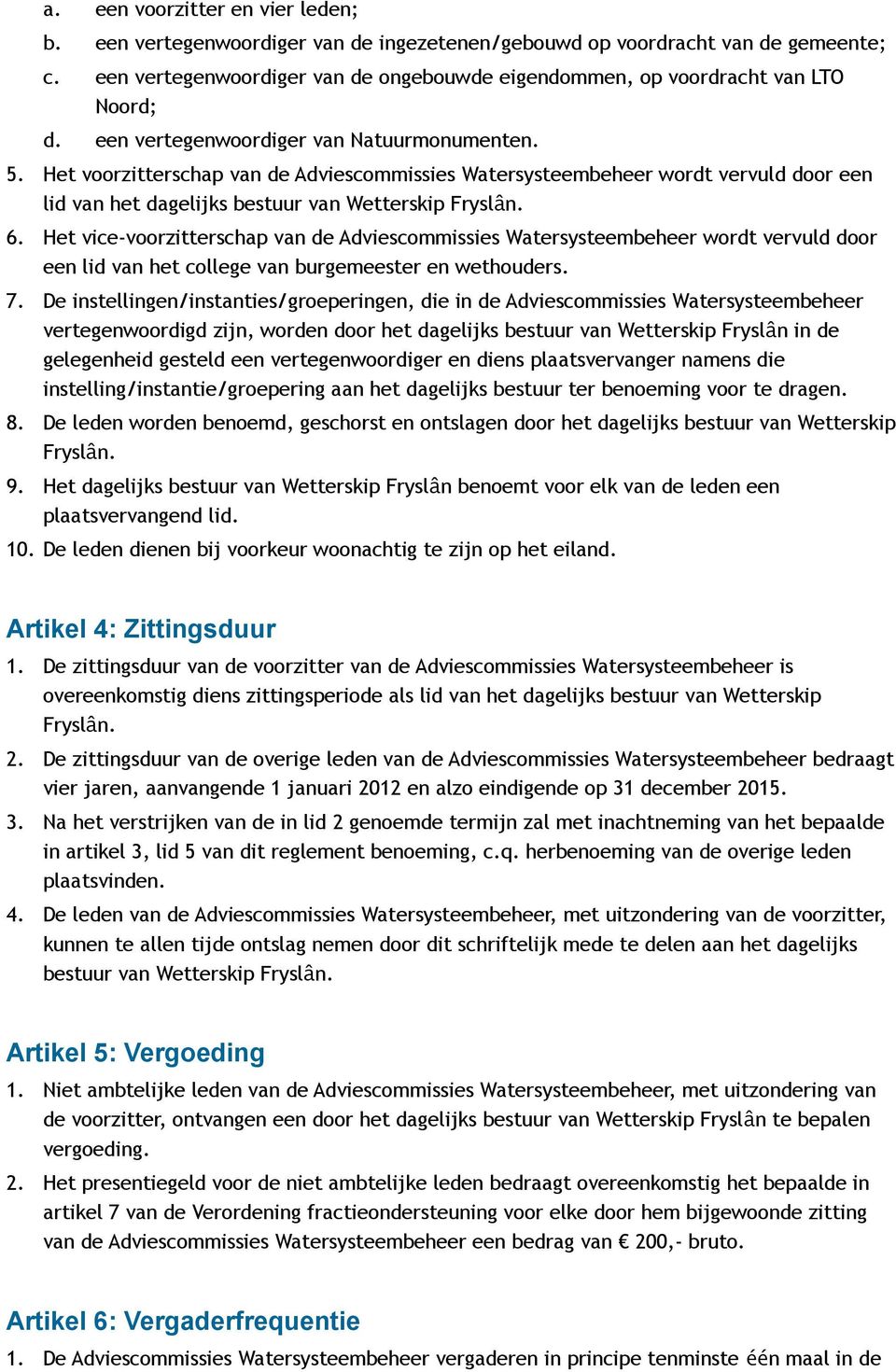 Het voorzitterschap van de Adviescommissies Watersysteembeheer wordt vervuld door een lid van het dagelijks bestuur van Wetterskip Frysla n. 6.