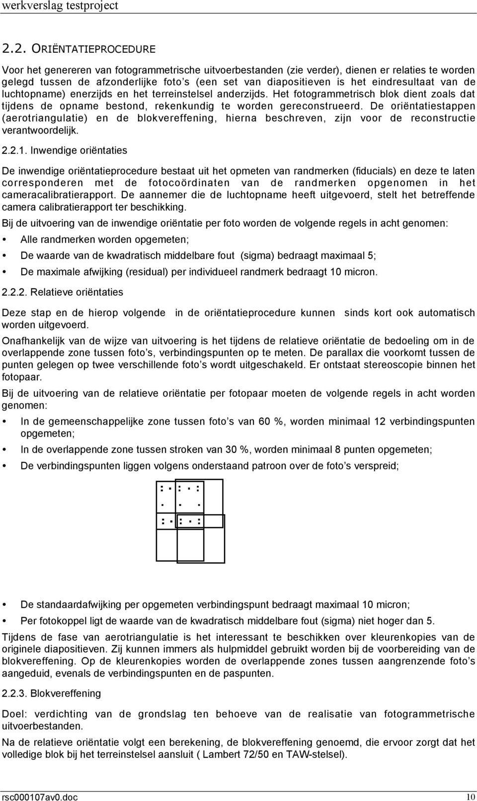 De ori ntatiestappen (aerotriangulatie) en de blokvereffening, hierna beschreven, zijn voor de reconstructie verantwoordelijk. 2.2.1.