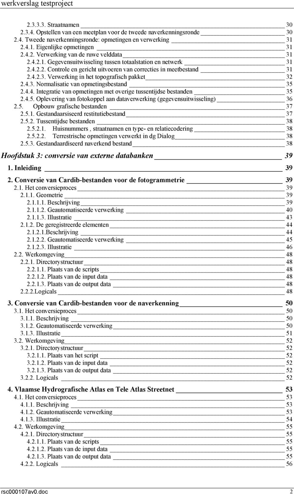 4.4. Integratie van opmetingen met overige tussentijdse bestanden 35 2.4.5. Oplevering van fotokoppel aan dataverwerking (gegevensuitwisseling) 36 2.5. Opbouw grafische bestanden 37 2.5.1.