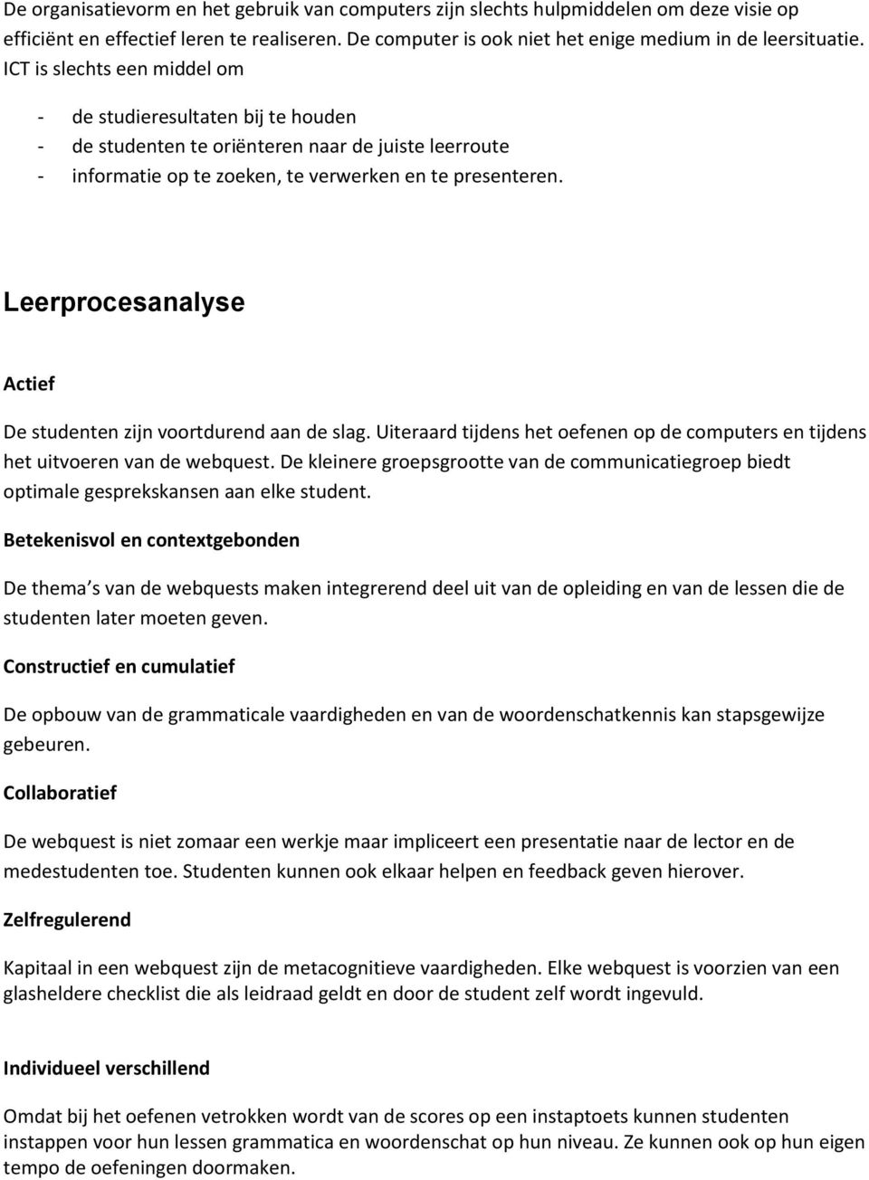 Leerprocesanalyse Actief De studenten zijn voortdurend aan de slag. Uiteraard tijdens het oefenen op de computers en tijdens het uitvoeren van de webquest.