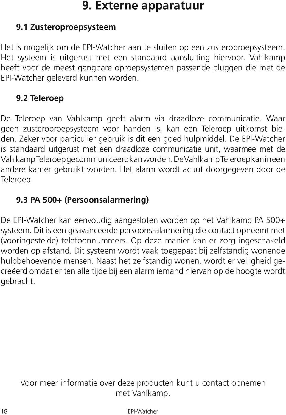 Waar geen zusteroproepsysteem voor handen is, kan een Teleroep uitkomst bieden. Zeker voor particulier gebruik is dit een goed hulpmiddel.