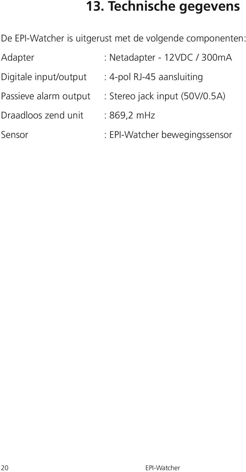 zend unit Sensor : Netadapter - 12VDC / 300mA : 4-pol RJ-45 aansluiting :