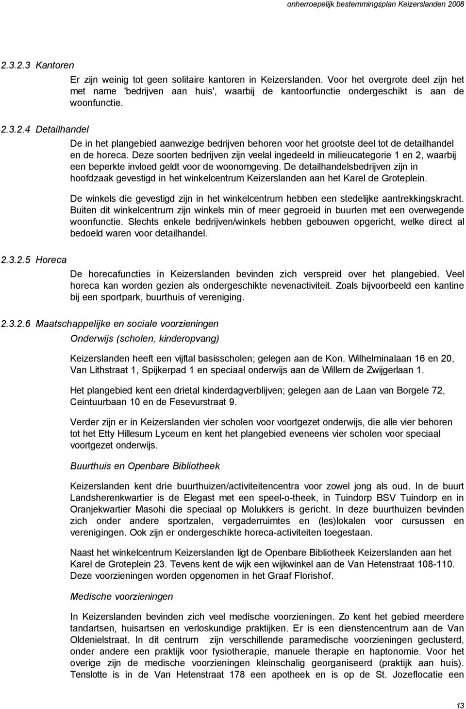 3.2.4 Detailhandel De in het plangebied aanwezige bedrijven behoren voor het grootste deel tot de detailhandel en de horeca.