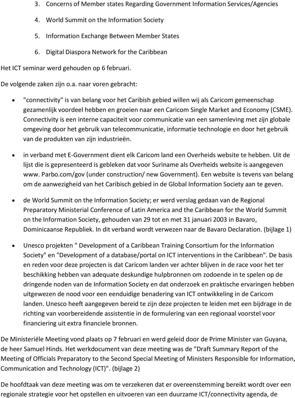 Diaspora Network for the Caribbean Het ICT seminar werd gehouden op 6 februari. De volgende zaken zijn o.a. naar voren gebracht: "connectivity" is van belang voor het Caribish gebied willen wij als