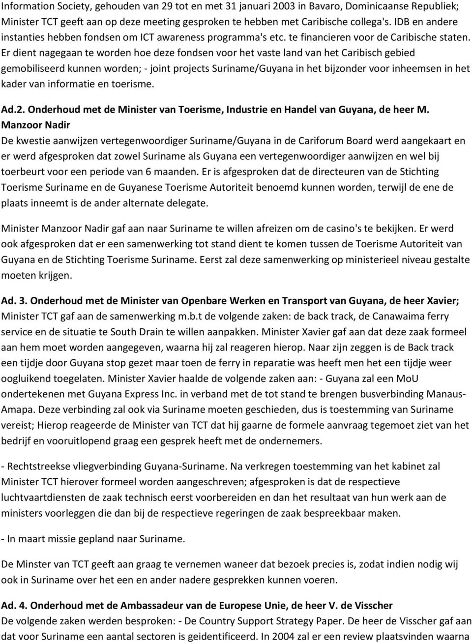 Er dient nagegaan te worden hoe deze fondsen voor het vaste land van het Caribisch gebied gemobiliseerd kunnen worden; - joint projects Suriname/Guyana in het bijzonder voor inheemsen in het kader