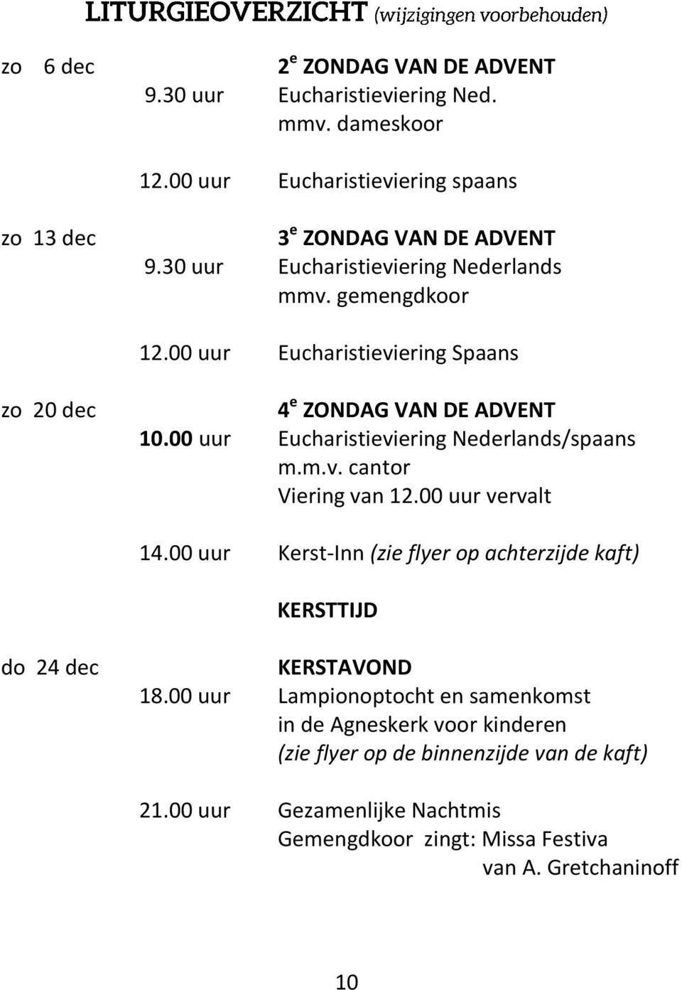 00 uur Eucharistieviering Nederlands/spaans m.m.v. cantor Viering van 12.00 uur vervalt 14.