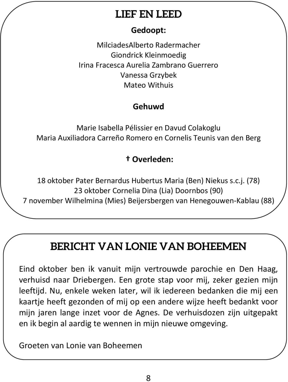 (78) 23 oktober Cornelia Dina (Lia) Doornbos (90) 7 november Wilhelmina (Mies) Beijersbergen van Henegouwen-Kablau (88) Eind oktober ben ik vanuit mijn vertrouwde parochie en Den Haag, verhuisd naar