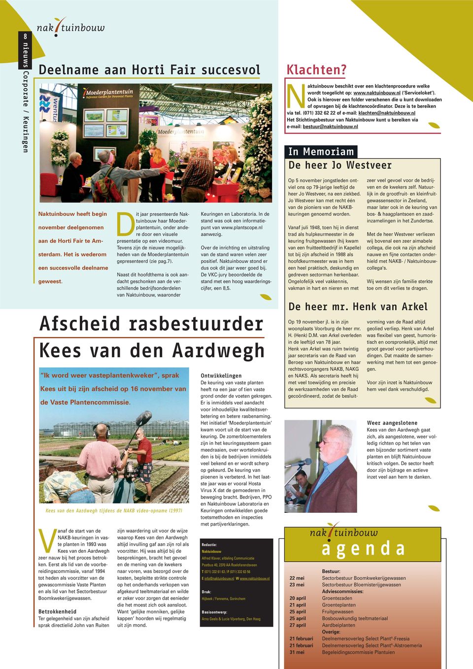 nl Het Stichtingsbestuur van Naktuinbouw kunt u bereiken via e-mail: bestuur@naktuinbouw.nl In Memoriam De heer Jo Westveer Naktuinbouw heeft begin november deelgenomen aan de Horti Fair te Amsterdam.