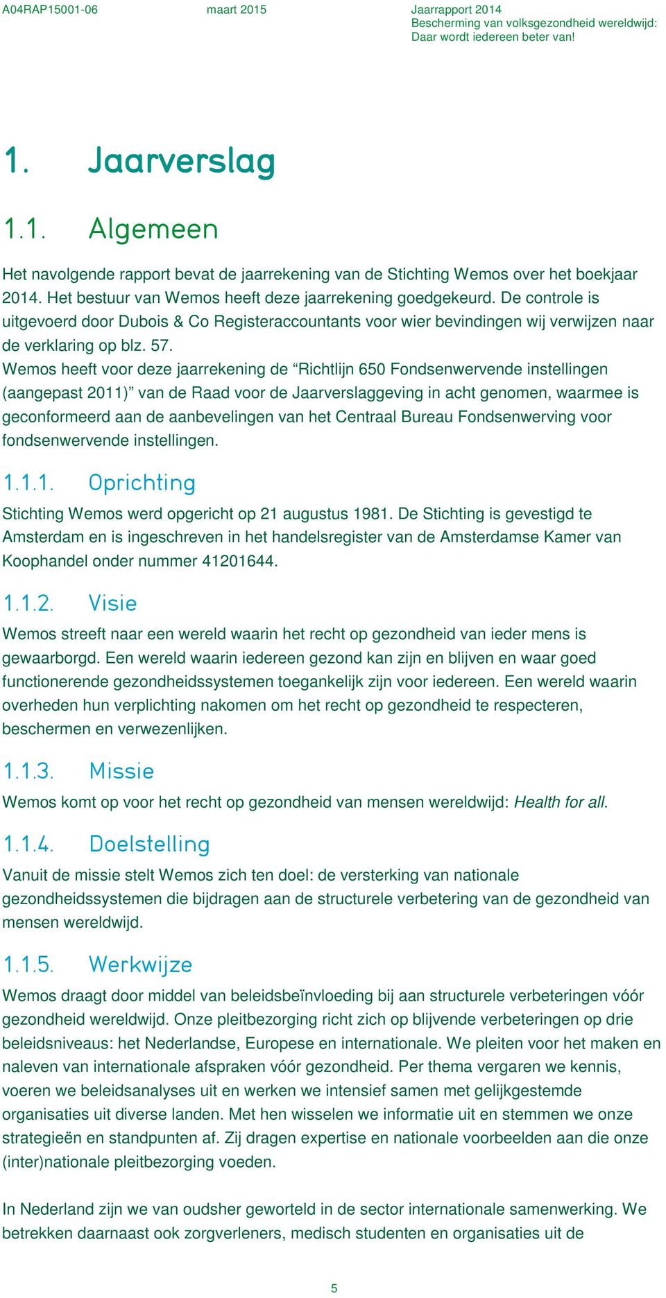 Wemos heeft voor deze jaarrekening de Richtlijn 650 Fondsenwervende instellingen (aangepast 2011) van de Raad voor de Jaarverslaggeving in acht genomen, waarmee is geconformeerd aan de aanbevelingen